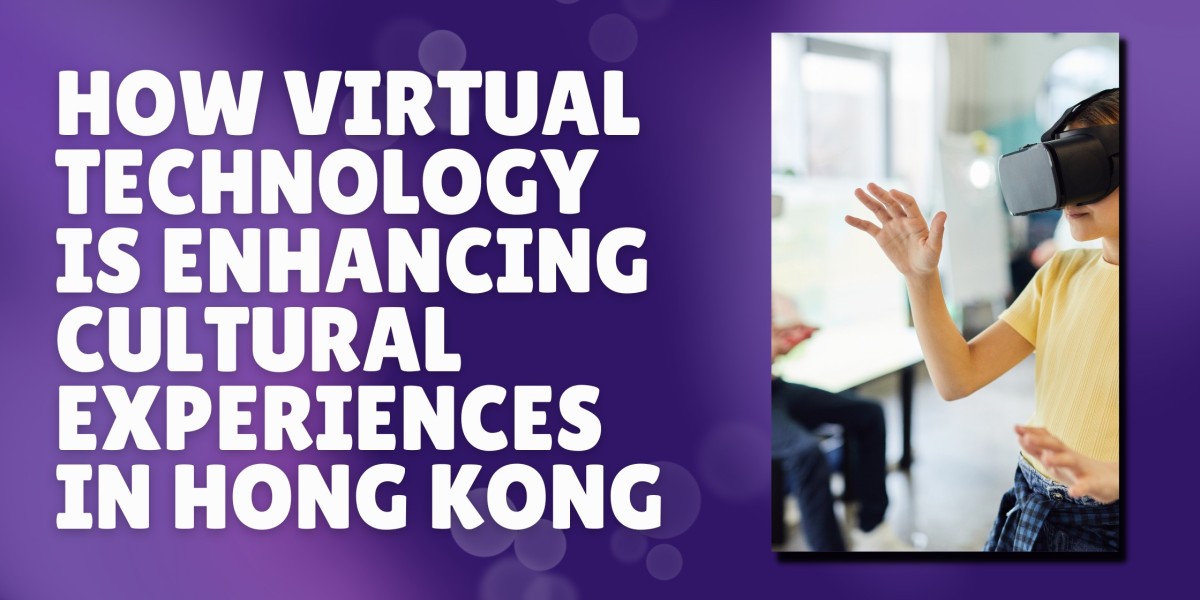 How Virtual Technology is Enhancing Cultural Experiences in Hong Kong