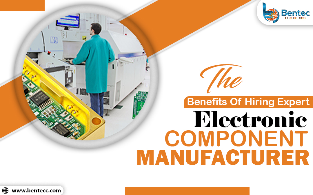 The Benefits Of Hiring Expert Electronic Component Manufacturer – Bentec Components