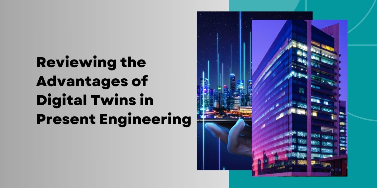 Reviewing the Advantages of Digital Twins in Present Engineering