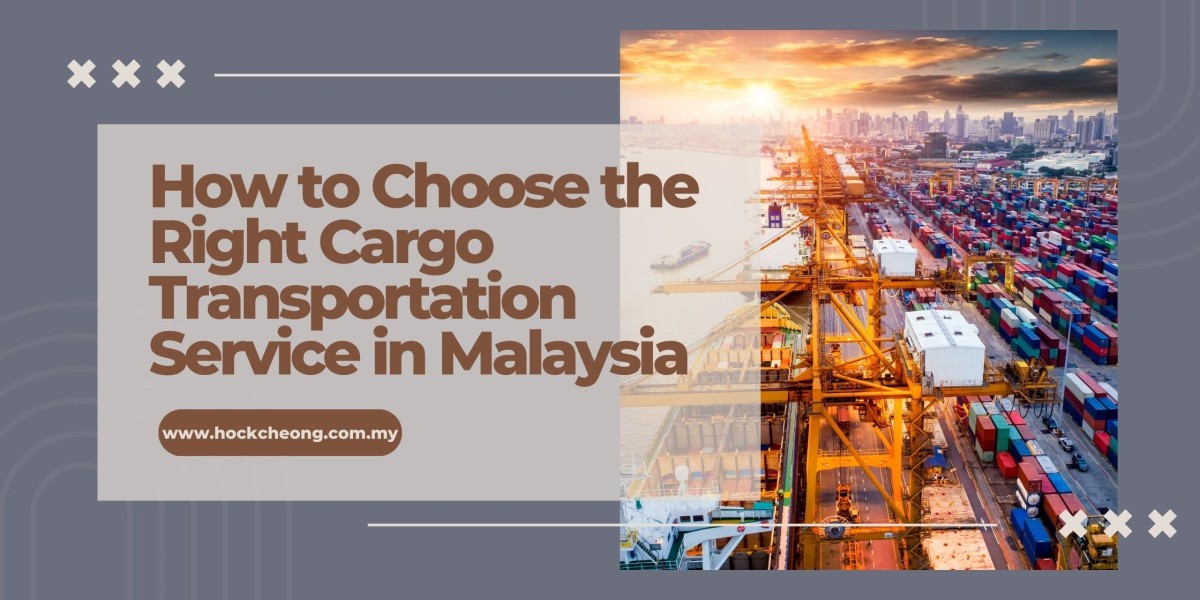 How to Choose the Right Cargo Transportation Service in Malaysia